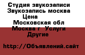 Студия звукозаписи - Звукозапись.москва › Цена ­ 1 500 - Московская обл., Москва г. Услуги » Другие   